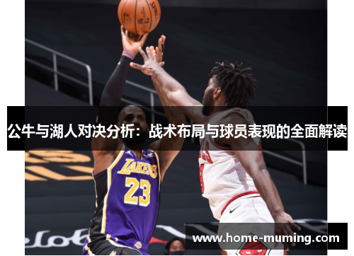 公牛与湖人对决分析：战术布局与球员表现的全面解读