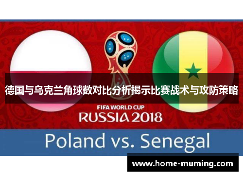 德国与乌克兰角球数对比分析揭示比赛战术与攻防策略